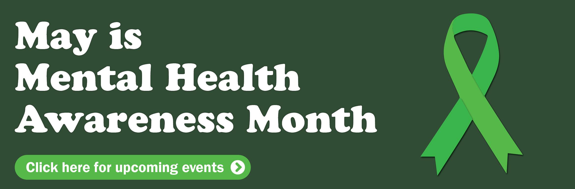 May is Mental Health Awareness Month. Click here for upcoming events.