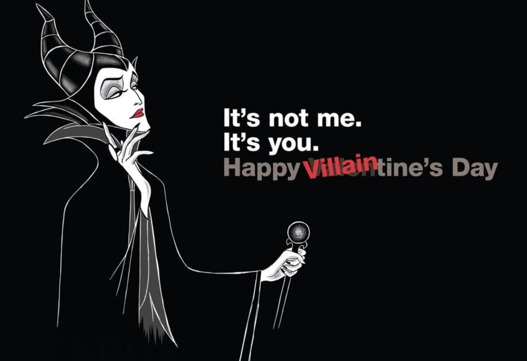 Black image of Maleficent with the words It's not me. It's you. Happy Villaintine's Day on the right of her, Villain in red over the gray and white words.