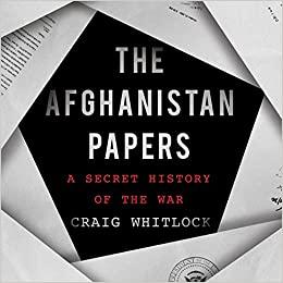 Image of a book cover, depicting overlapping white papers over a black background which center in on the words "The Afghanistan Papers" in a large white font, with the words "A Secret History of the War" beneath in a smaller red font. The author's name, Craig Whitlock, is beneath in white.
