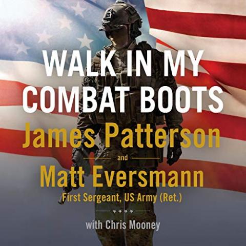 Image of Book Title and authors: "Walk In My Combat Boots James Patterson and Matt Eversmann First Sergeant, US Army (Ret.) with Chris Mooney." Soldier is featured behind the text in front of an American flag.