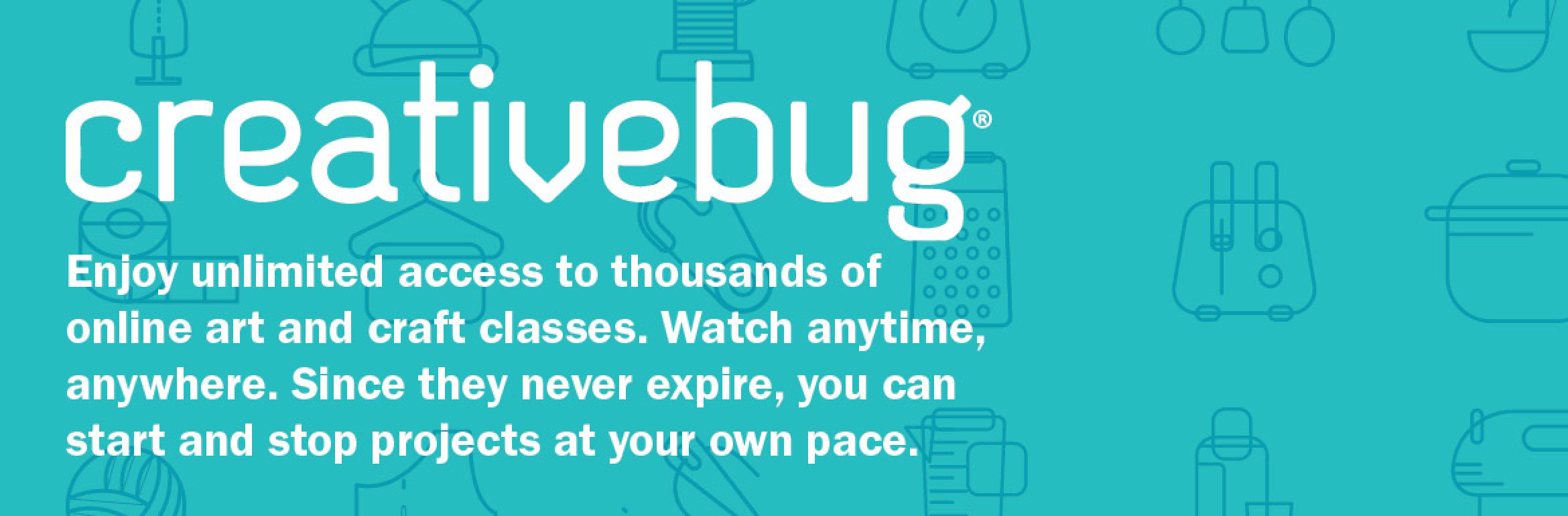 Creativebug. Enjoy unlimited access to thousands of online art and craft classes. Watch anytime, anywhere. Since they never expire, you can start and stop projects at your own pace.