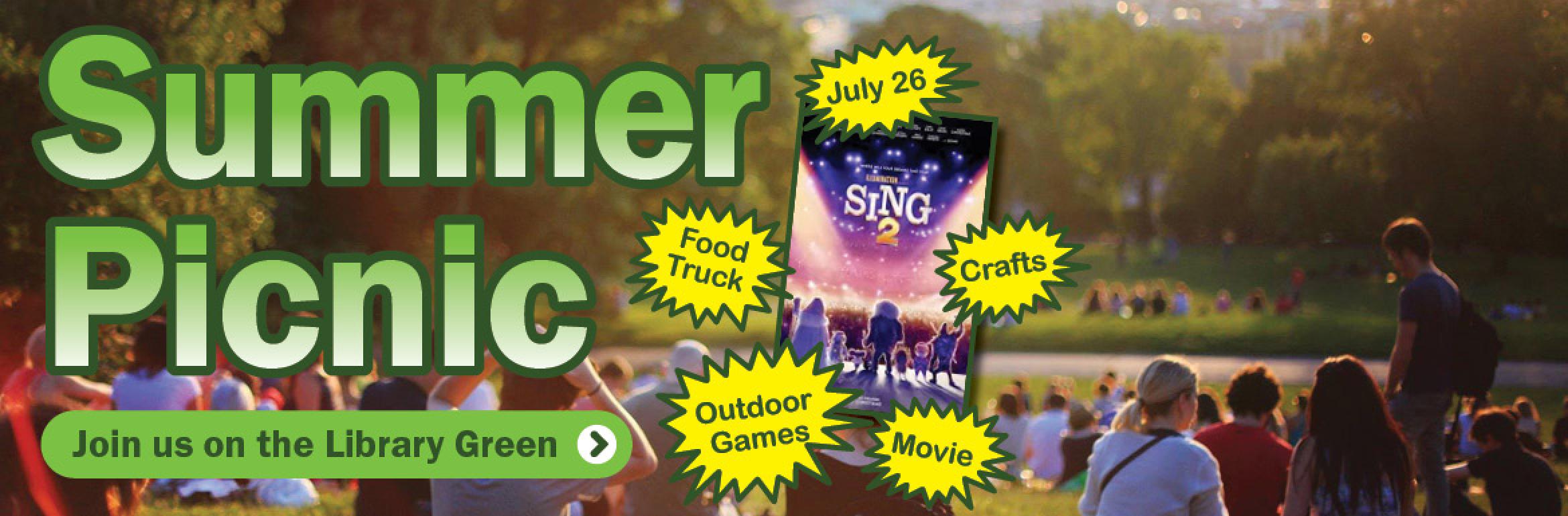 Summer Picnic. Join us on the Library Green. July 26. Food Truck. Outdoor Games. Crafts. Movie (Sing 2).