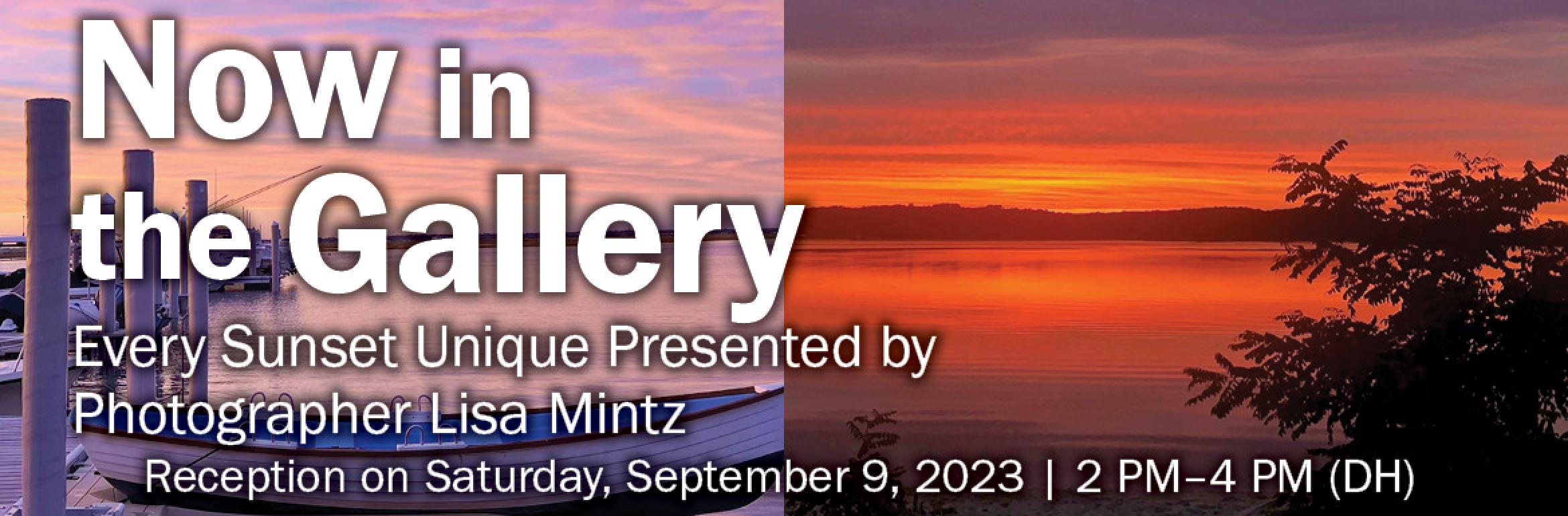 Now in the Gallery. Every Sunset Unique Presented by Photographer Lisa Mintz. Reception on Saturday, September 9, 2023 | 2 PM–4 PM (DH).