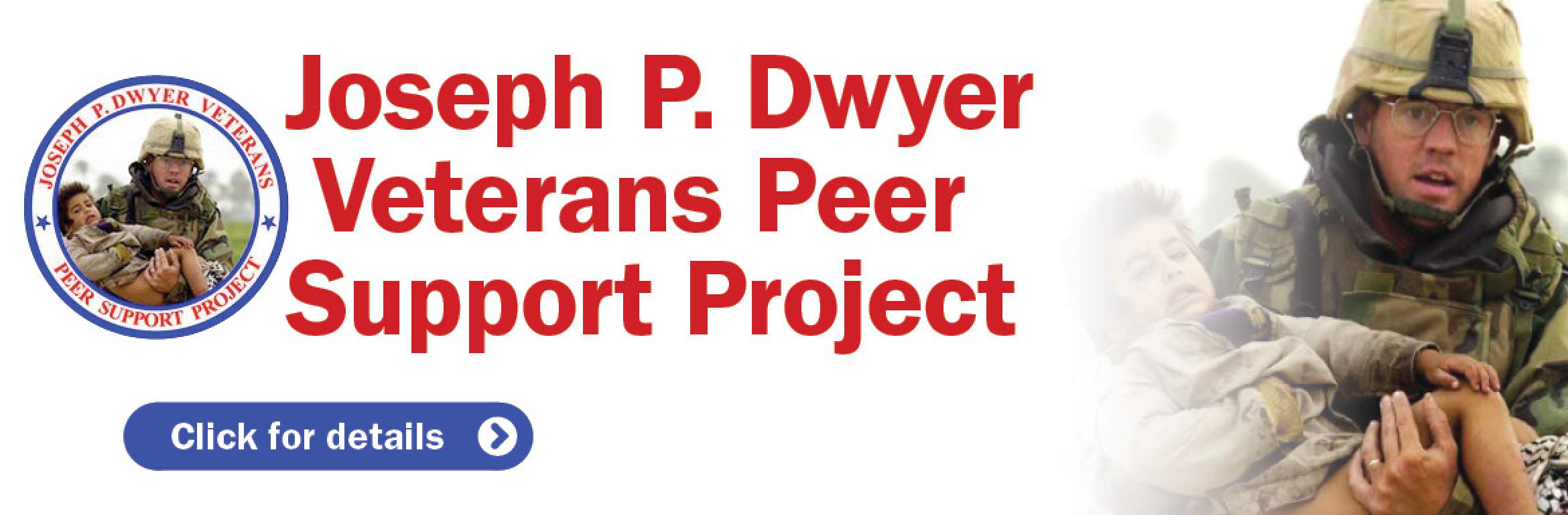 Joseph P. Dwyer Veterans Peer Support Project. Click for details.