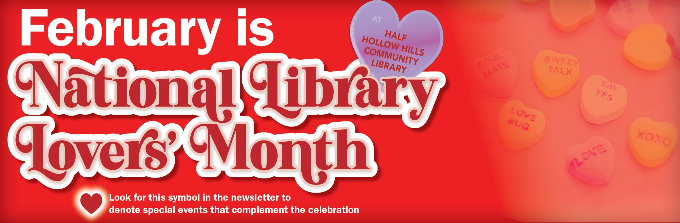 February is National Library Lovers' Month at Half Hollow Hills Community Library. Look for this symbol in the newsletter to denote special events that complement the celebration.