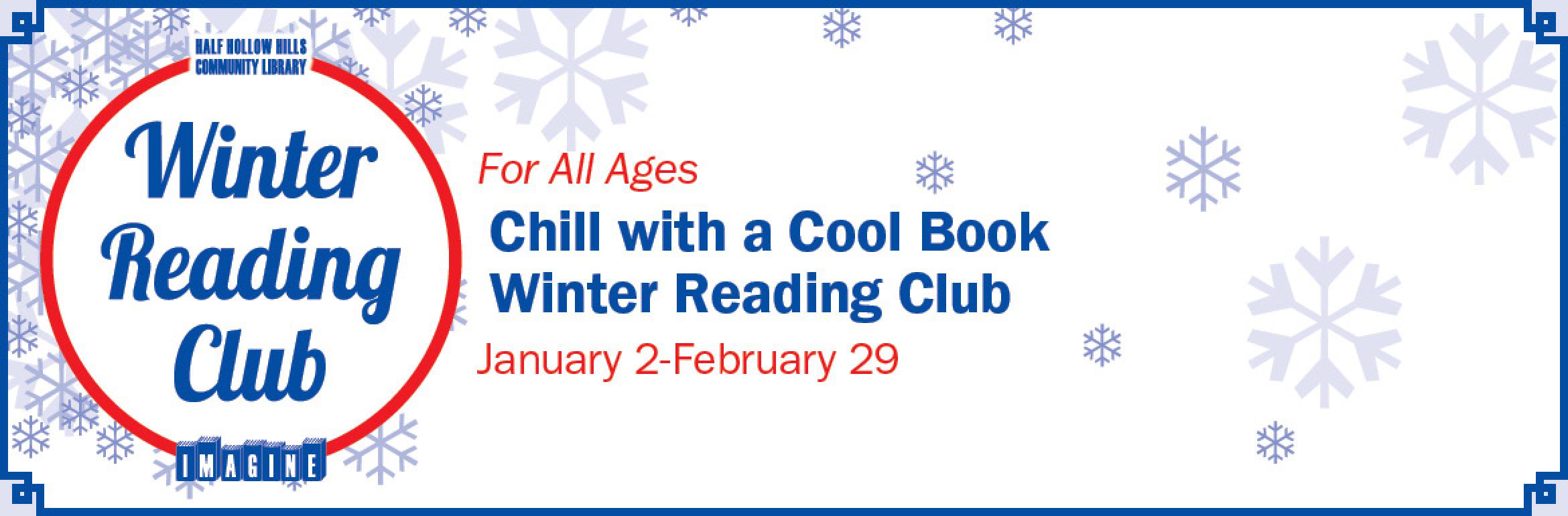 Winter Reading Club. For All Ages. Chill with a Cool Book Winter Reading Club. January 2-February 29.