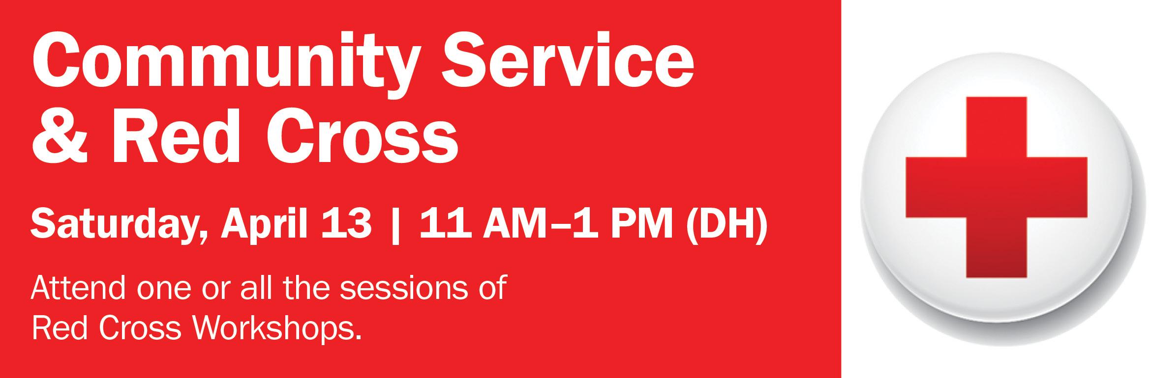 Community Service & Red Cross. Saturday, April 13 | 11 AM–1 PM (DH). Attend one or all the sessions of Red Cross Workshops.