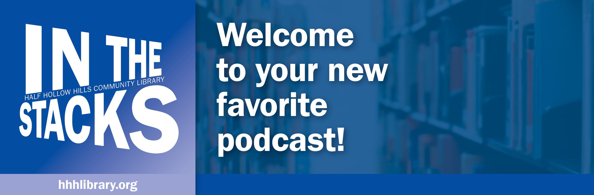 In the Stacks. Half Hollow Hills Community Library. hhhlibrary.org. Welcome to your new favorite podcast!