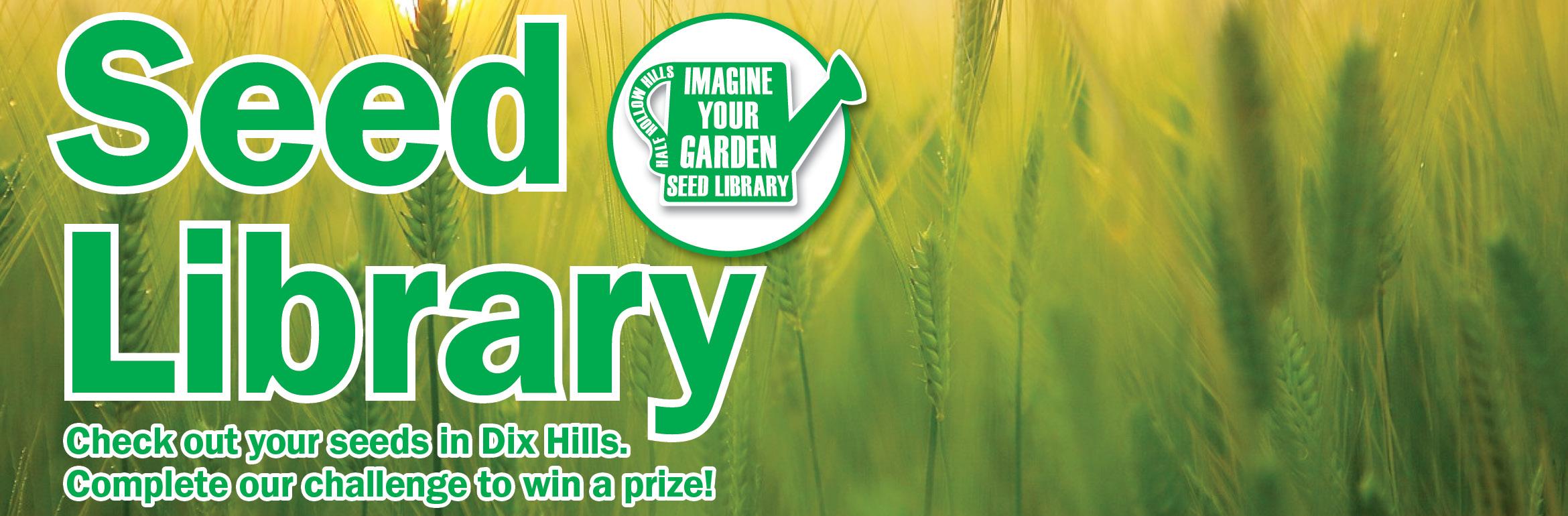 Seed Library. Check out your seeds in Dix Hills. Complete our challenge to win a prize!